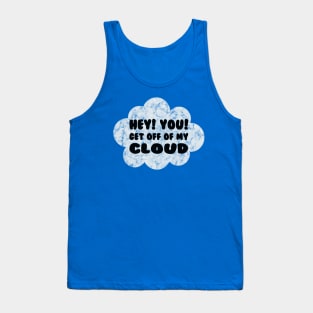 HEY YOU GET OFF OF MY CLOUD Tank Top